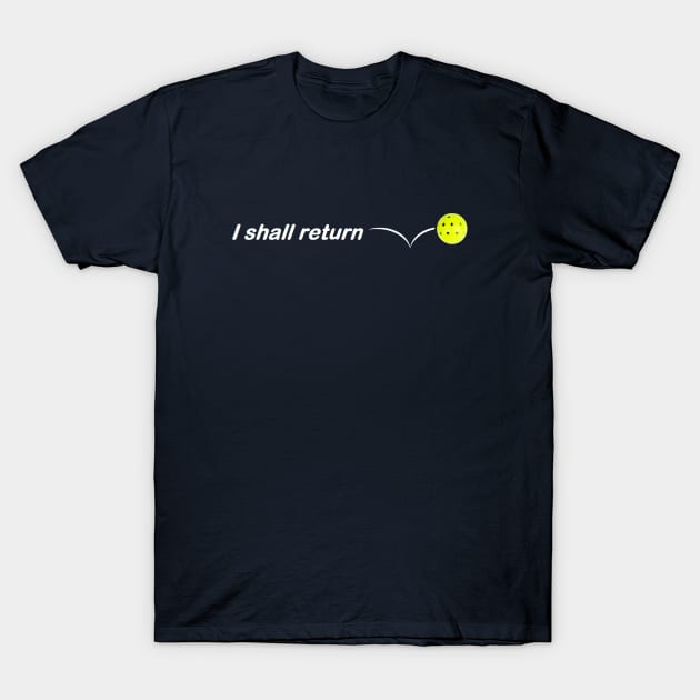 I Shall Return - The Pickleball T-Shirt by numpdog